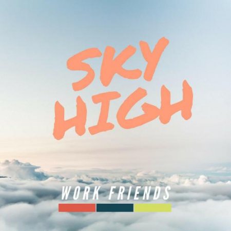 Work friends sky high (2018) » музонов. Нет! Скачать музыку.