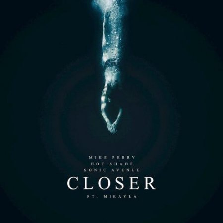 Mike Perry, Hot Shade, Sonic Avenue - Closer (Feat. Mikayla) (2019.