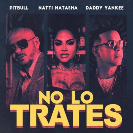 Pitbull, Daddy Yankee & Natti Natasha - No Lo Trates (2019.